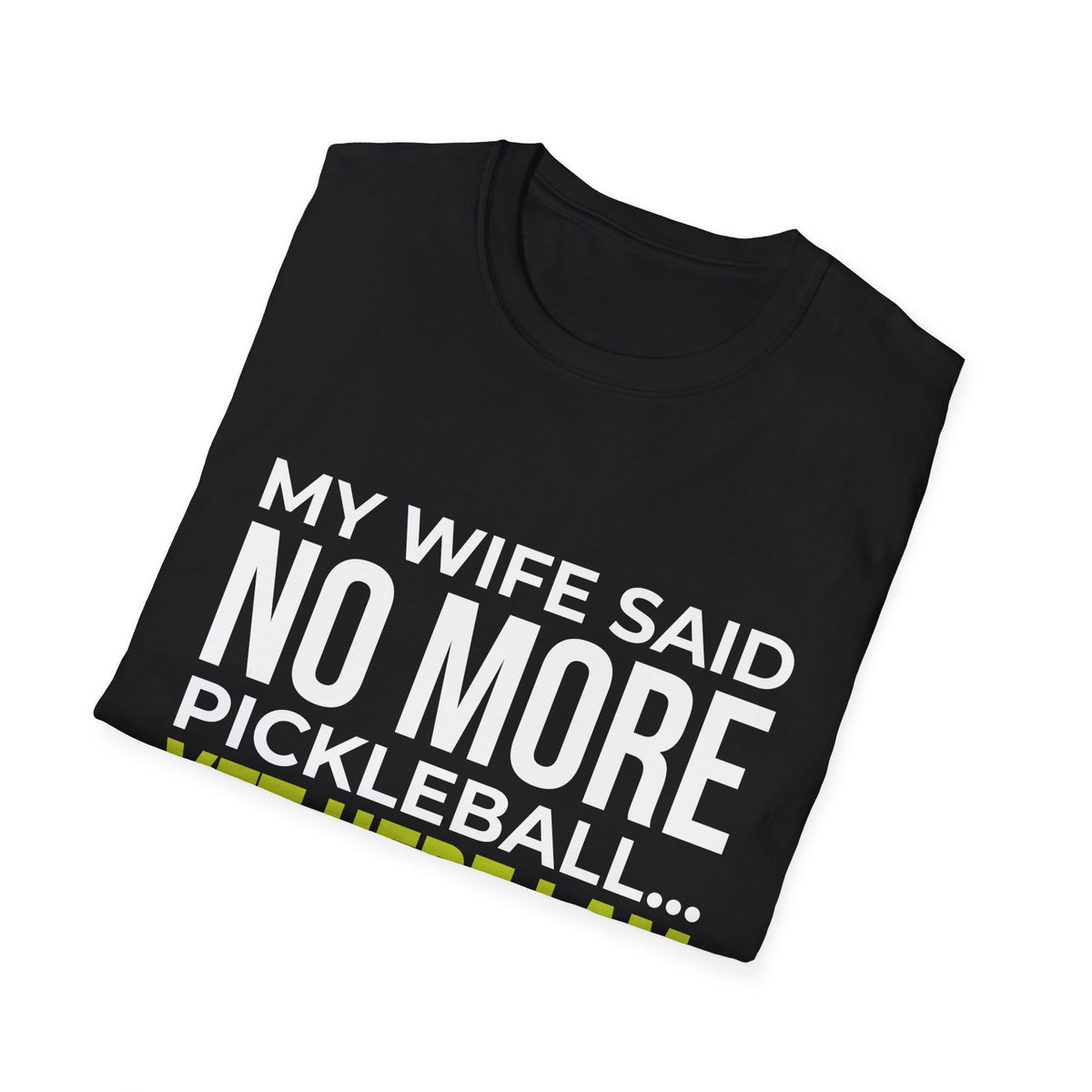 "My Wife Said No More Pickleball... Yet Here I Am" Shirt