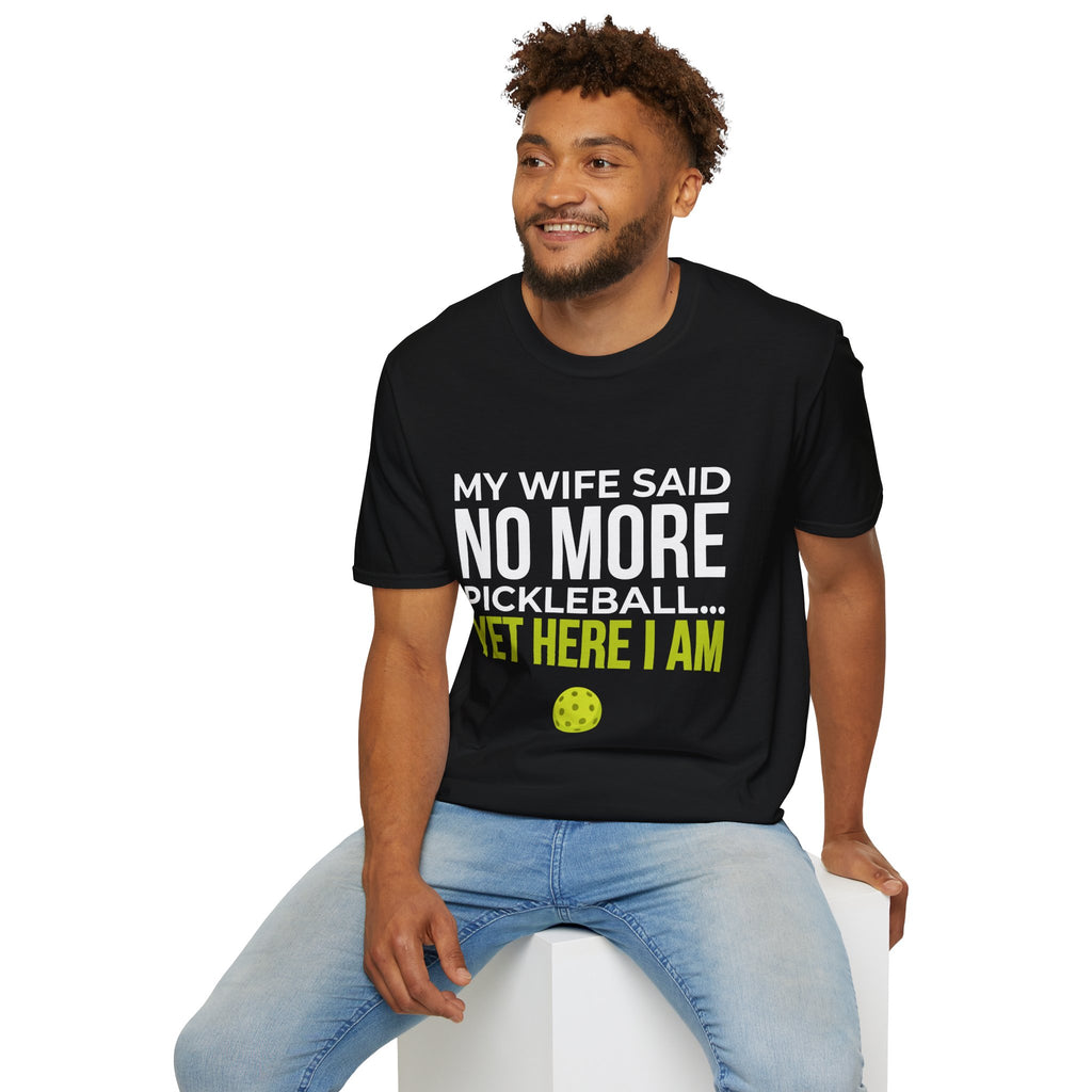 "My Wife Said No More Pickleball... Yet Here I Am" Shirt