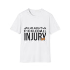 "Ask Me About My Pickleball Injury" Shirt