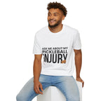 "Ask Me About My Pickleball Injury" Shirt
