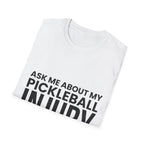 "Ask Me About My Pickleball Injury" Shirt