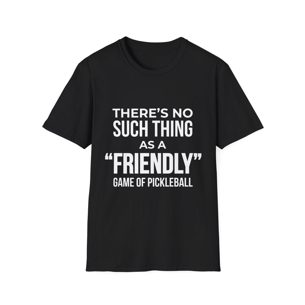 "There’s No Such Thing As A "Friendly" Game of Pickleball" Shirt