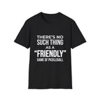"There’s No Such Thing As A "Friendly" Game of Pickleball" Shirt