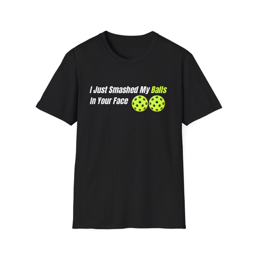 "I Just Smashed My Balls In Your Face" Shirt